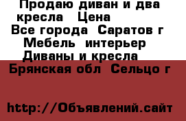 Продаю диван и два кресла › Цена ­ 20 000 - Все города, Саратов г. Мебель, интерьер » Диваны и кресла   . Брянская обл.,Сельцо г.